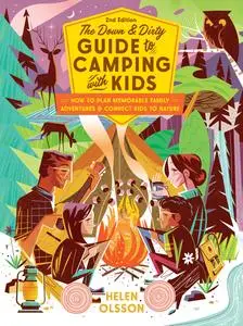 The Down and Dirty Guide to Camping with Kids: How to Plan Memorable Family Adventures and Connect Kids to Nature