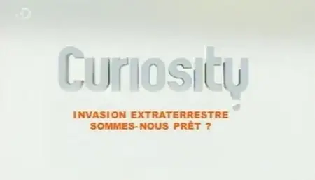 Curiosity - Invasion extraterrestre : sommes-nous prêts ?