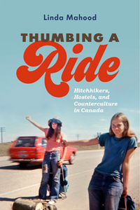 Thumbing a Ride : Hitchhikers, Hostels, and Counterculture in Canada