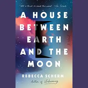 A House Between Earth and the Moon: A Novel [Audiobook]