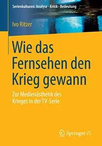 Wie das Fernsehen den Krieg gewann: Zur Medienästhetik des Krieges in der TV-Serie (Repost)