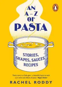 An A-Z of Pasta: Stories, Shapes, Sauces, Recipes