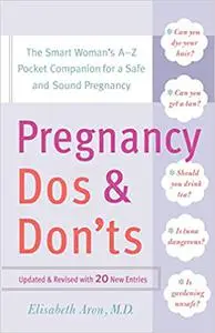 Pregnancy Do's and Don'ts: The Smart Woman's A-Z Pocket Companion for a Safe and Sound Pregnancy