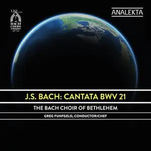 The Bach Choir of Bethlehem & Greg Funfgeld - J.S. Bach: Cantata BWV 21 (2018)