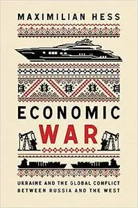 Economic War: Ukraine and the Global Conflict between Russia and the West