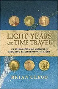 Light Years and Time Travel: An Exploration of Mankind's Enduring Fascination with Light