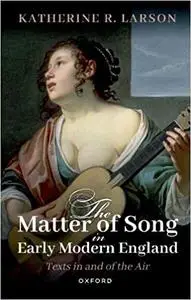 The Matter of Song in Early Modern England: Texts in and of the Air (Repost)