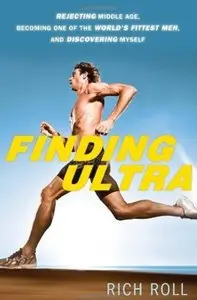 Finding Ultra: Rejecting Middle Age, Becoming One of the World's Fittest Men, and Discovering Myself [Repost]