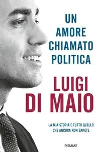 Luigi Di Maio - Un amore chiamato politica