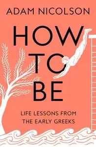 How to Be: Life Lessons from the Early Greeks