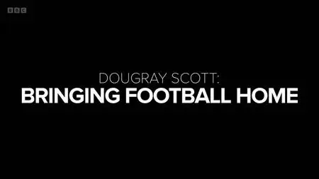 BBC - Dougray Scott: Bringing Football Home (2024)