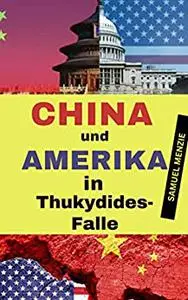 China & Amerika in der Thukydides-Falle: Werden China und die Vereinigten Staaten in den Krieg ziehen? (German Edition)