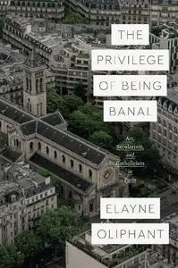 The Privilege of Being Banal: Art, Secularism, and Catholicism in Paris