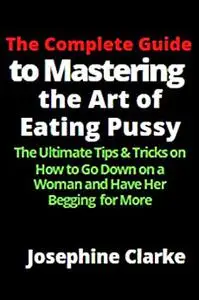 The Complete Guide to Mastering the Art of Eating Pussy