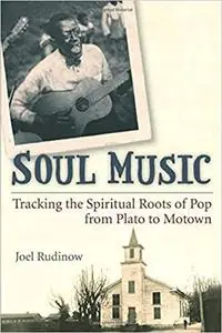 Soul Music: Tracking the Spiritual Roots of Pop from Plato to Motown