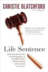 Life Sentence: Stories from Four Decades of Court Reporting -- or, How I Fell Out of Love with the Canadian Justice System