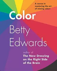 Color by Betty Edwards: A Course in Mastering the Art of Mixing Colors