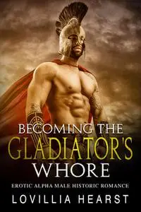 «Becoming The Gladiator's Whore» by Lovillia Hearst