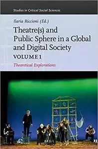 Theater(s) and Public Sphere in a Global and Digital Society, Volume 1: Theoretical Explorations