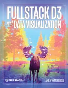 Fullstack D3 and Data Visualization: Build beautiful data visualizations with D3 + Code