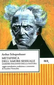 Arthur Schopenhauer - Metafisica dell'amore sessuale. L'amore inganno della natura