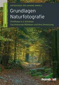 Grundlagen Naturfotografie: Profifotos in drei Schritten. Faszinierende Bildideen und ihre Umsetzung