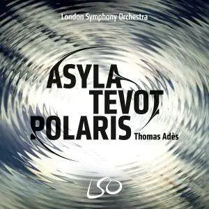 Thomas Ades, London Symphony Orchestra - Ades: Asyla, Tevot, Polaris (2017) [Official Digital Download DSD64 + Hi-Res FLAC]