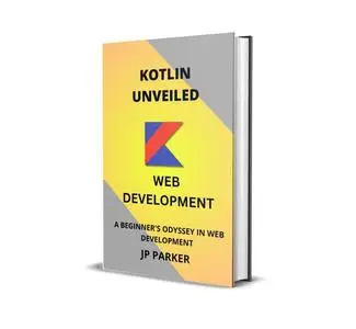 KOTLIN UNVEILED: A BEGINNER'S ODYSSEY IN WEB DEVELOPMENT