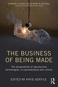 The Business of Being Made: The temporalities of reproductive technologies, in psychoanalysis and culture