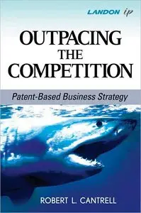 Outpacing the Competition: Patent-Based Business Strategy (repost)