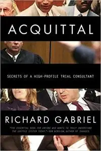 Acquittal: An Insider Reveals the Stories and Strategies Behind Today's Most Infamous Verdi cts