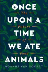 Once Upon a Time We Ate Animals: The Future of Food