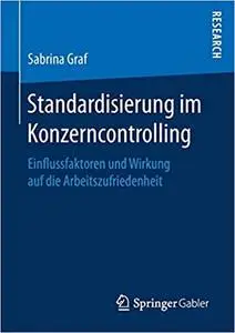 Standardisierung im Konzerncontrolling: Einflussfaktoren und Wirkung auf die Arbeitszufriedenheit (Repost)