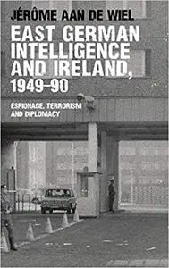 East German intelligence and Ireland, 1949–90: Espionage, terrorism and diplomacy