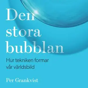 «Den stora bubblan : hur tekniken format vår världsbild» by Per Grankvist