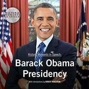 Barack Obama Presidency: The Historic Moments in Speech Series [Audiobook]