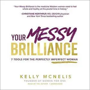 Your Messy Brilliance: 7 Tools for the Perfectly Imperfect Woman [Audiobook]