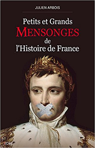 Petits et grands mensonges de l’histoire de France - Julien Arbois