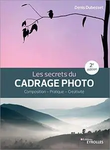 Les secrets du cadrage photo: Composition - Pratique - Créativité, 2è édition