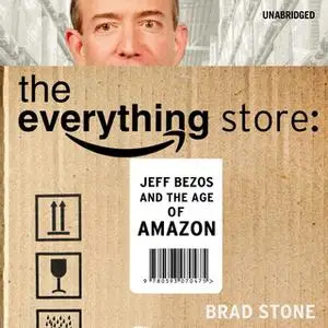 «The Everything Store - Jeff Bezos and the Age of Amazon» by Brad Stone