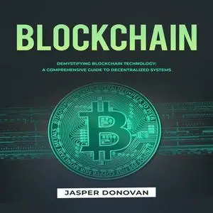 Blockchain: Demystifying Blockchain Technology: A Comprehensive Guide to Decentralized Systems [Audiobook]
