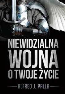 «Niewidzialna wojna o twoje życie» by Alfred Palla