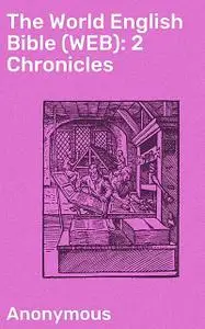 «The World English Bible (WEB): 2 Chronicles» by Anonymous