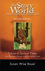 The Story of the World: History for the Classical Child: Volume 1: Ancient Times: From the Earliest Nomads to the Last Roman...