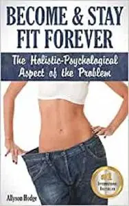 Become & Stay Fit Forever: The Holistic-Psychological Aspect of the Problem