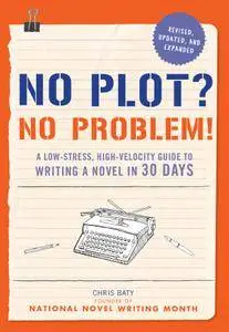 No Plot? No Problem! Revised and Expanded Edition: A Low-stress, High-velocity Guide to Writing a Novel in 30 Days