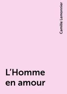 «L'Homme en amour» by Camille Lemonnier