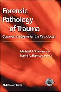 Forensic Pathology of Trauma: Common Problems for the Pathologist (Repost)