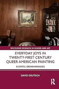Everyday Joys in Twenty-First Century Queer American Painting: Ecstatic Ordinarinesses