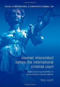Counsel Misconduct before the International Criminal Court: Professional Responsibility in International Criminal Defence